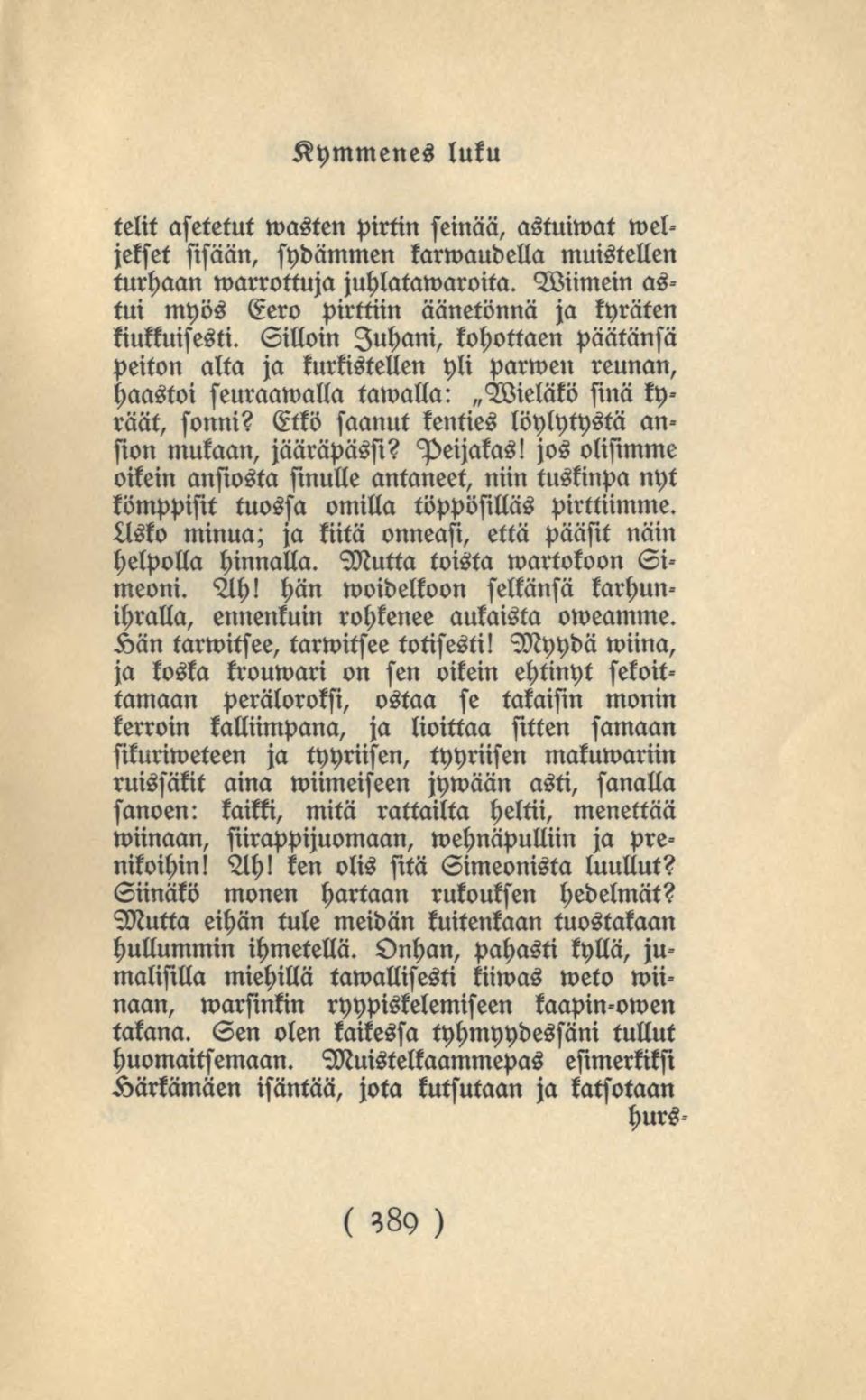 Silloin Juhani, kohottaen päätänsä peiton alta ja kurkistellen yli parwen reunan, sinä ky- haastoi seuraamalla tawalla: Wieläkö räät, sonni? Etkö saanut kenties löylytystä anston mukaan, jääräpäsfi?