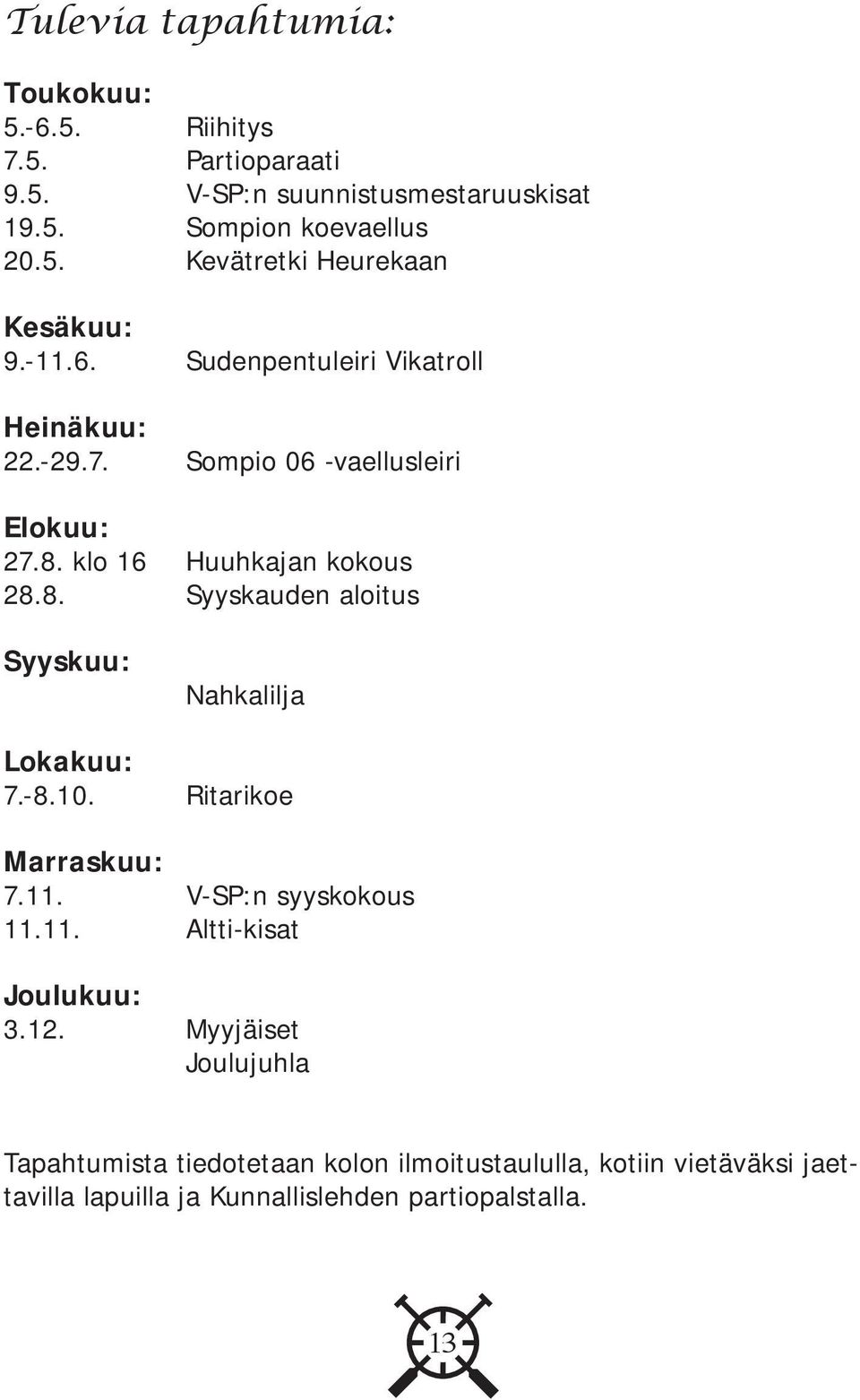 -8.10. Ritarikoe Marraskuu: 7.11. V-SP:n syyskokous 11.11. Altti-kisat Joulukuu: 3.12.