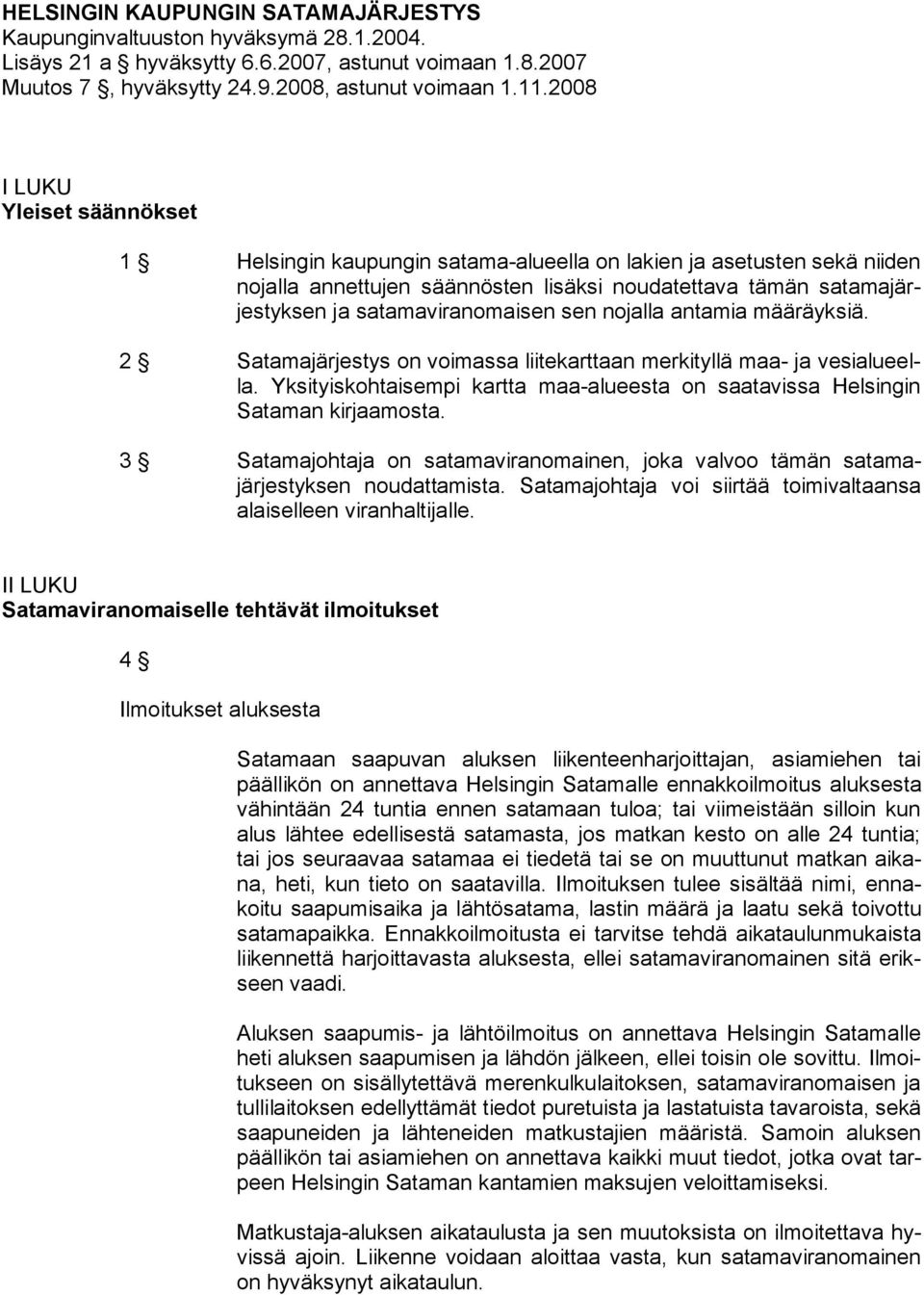 satamaviranomaisen sen nojalla antamia määräyksiä. 2 Satamajärjestys on voimassa liitekarttaan merkityllä maa- ja vesialueella.