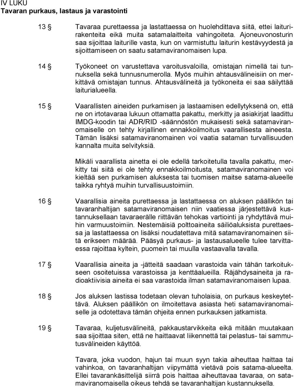 14 Työkoneet on varustettava varoitusvaloilla, omistajan nimellä tai tunnuksella sekä tunnusnumerolla. Myös muihin ahtausvälineisiin on merkittävä omistajan tunnus.