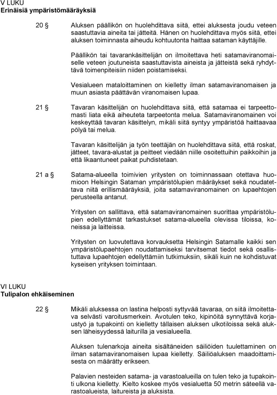 Päällikön tai tavarankäsittelijän on ilmoitettava heti satamaviranomaiselle veteen joutuneista saastuttavista aineista ja jätteistä sekä ryhdyttävä toimenpiteisiin niiden poistamiseksi.