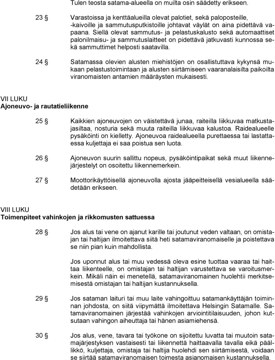 Siellä olevat sammutus- ja pelastuskalusto sekä automaattiset palonilmaisu- ja sammutuslaitteet on pidettävä jatkuvasti kunnossa sekä sammuttimet helposti saatavilla.