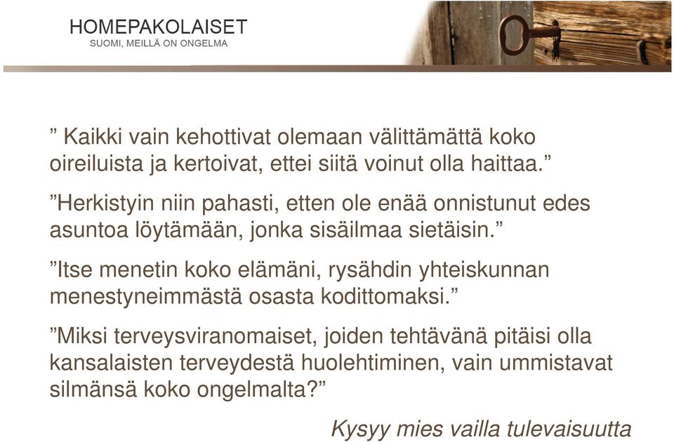 Itse menetin koko elämäni, rysähdin yhteiskunnan menestyneimmästä osasta kodittomaksi.