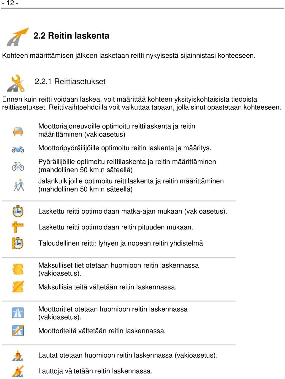 Moottoriajoneuvoille optimoitu reittilaskenta ja reitin määrittäminen (vakioasetus) Moottoripyöräilijöille optimoitu reitin laskenta ja määritys.