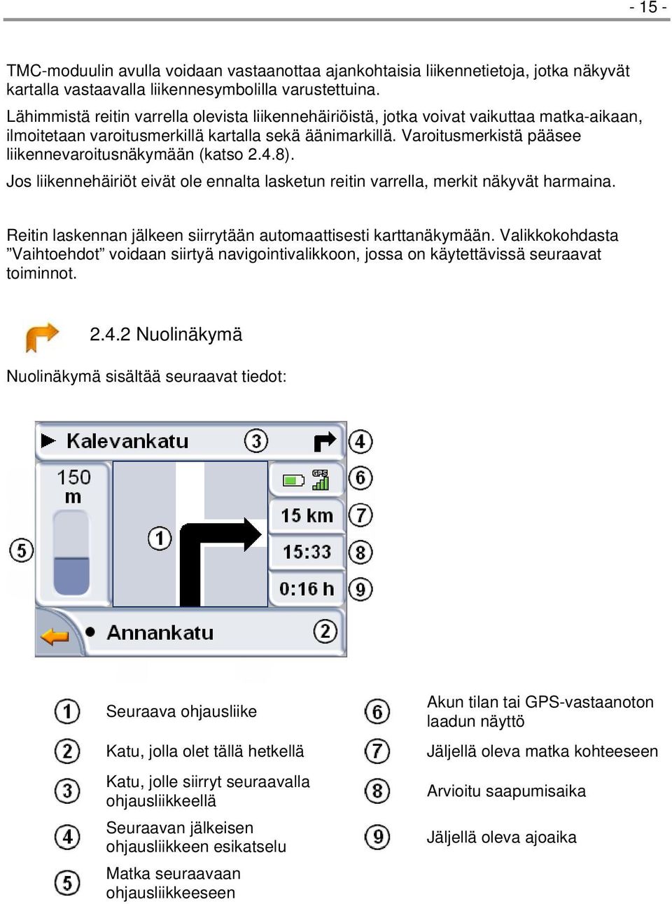 Varoitusmerkistä pääsee liikennevaroitusnäkymään (katso 2.4.8). Jos liikennehäiriöt eivät ole ennalta lasketun reitin varrella, merkit näkyvät harmaina.