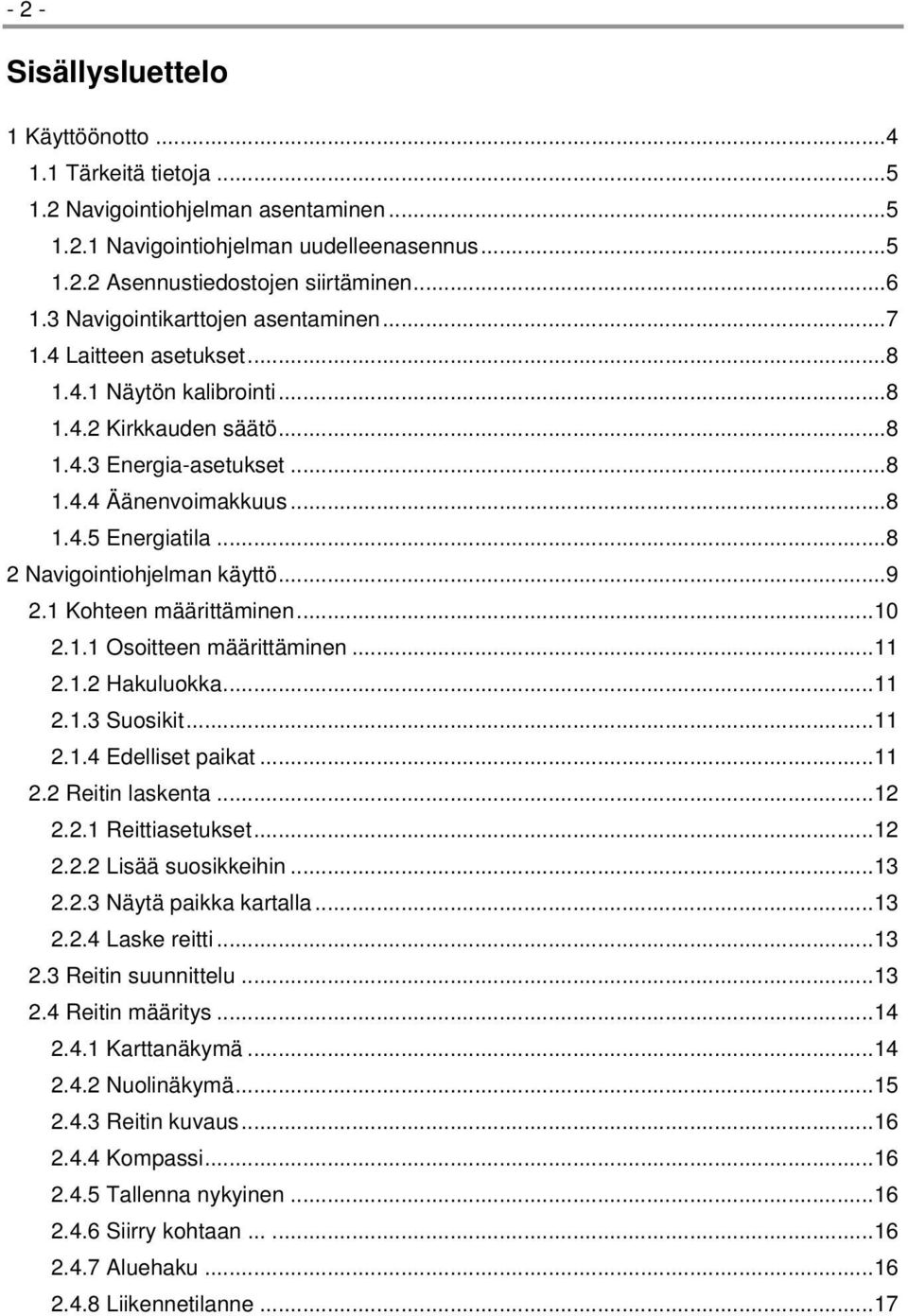 ..8 2 Navigointiohjelman käyttö...9 2.1 Kohteen määrittäminen...10 2.1.1 Osoitteen määrittäminen...11 2.1.2 Hakuluokka...11 2.1.3 Suosikit...11 2.1.4 Edelliset paikat...11 2.2 Reitin laskenta...12 2.