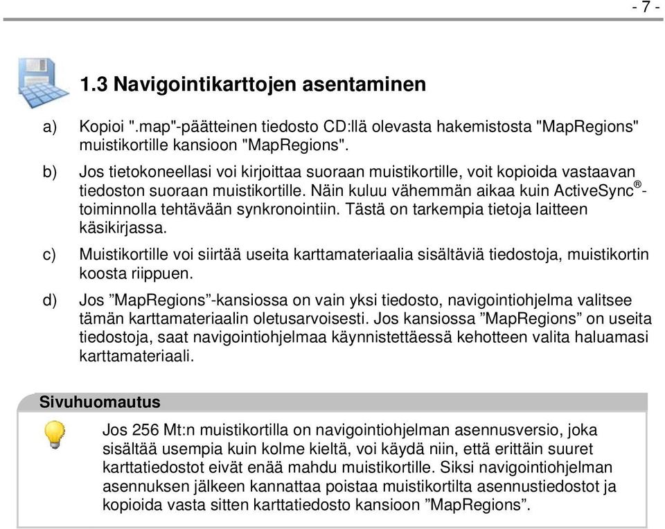 Näin kuluu vähemmän aikaa kuin ActiveSync - toiminnolla tehtävään synkronointiin. Tästä on tarkempia tietoja laitteen käsikirjassa.