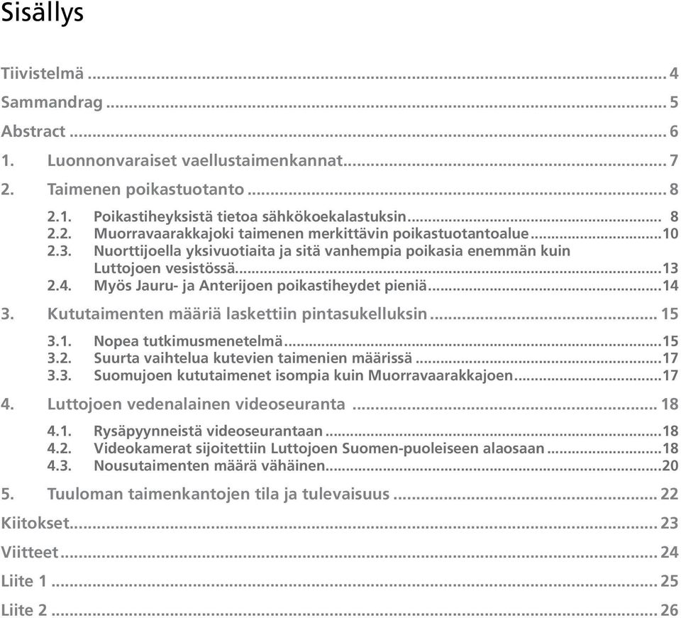 Kututaimenten määriä laskettiin pintasukelluksin... 15 3.1. Nopea tutkimusmenetelmä... 15 3.2. Suurta vaihtelua kutevien taimenien määrissä... 17 3.3. Suomujoen kututaimenet isompia kuin Muorravaarakkajoen.