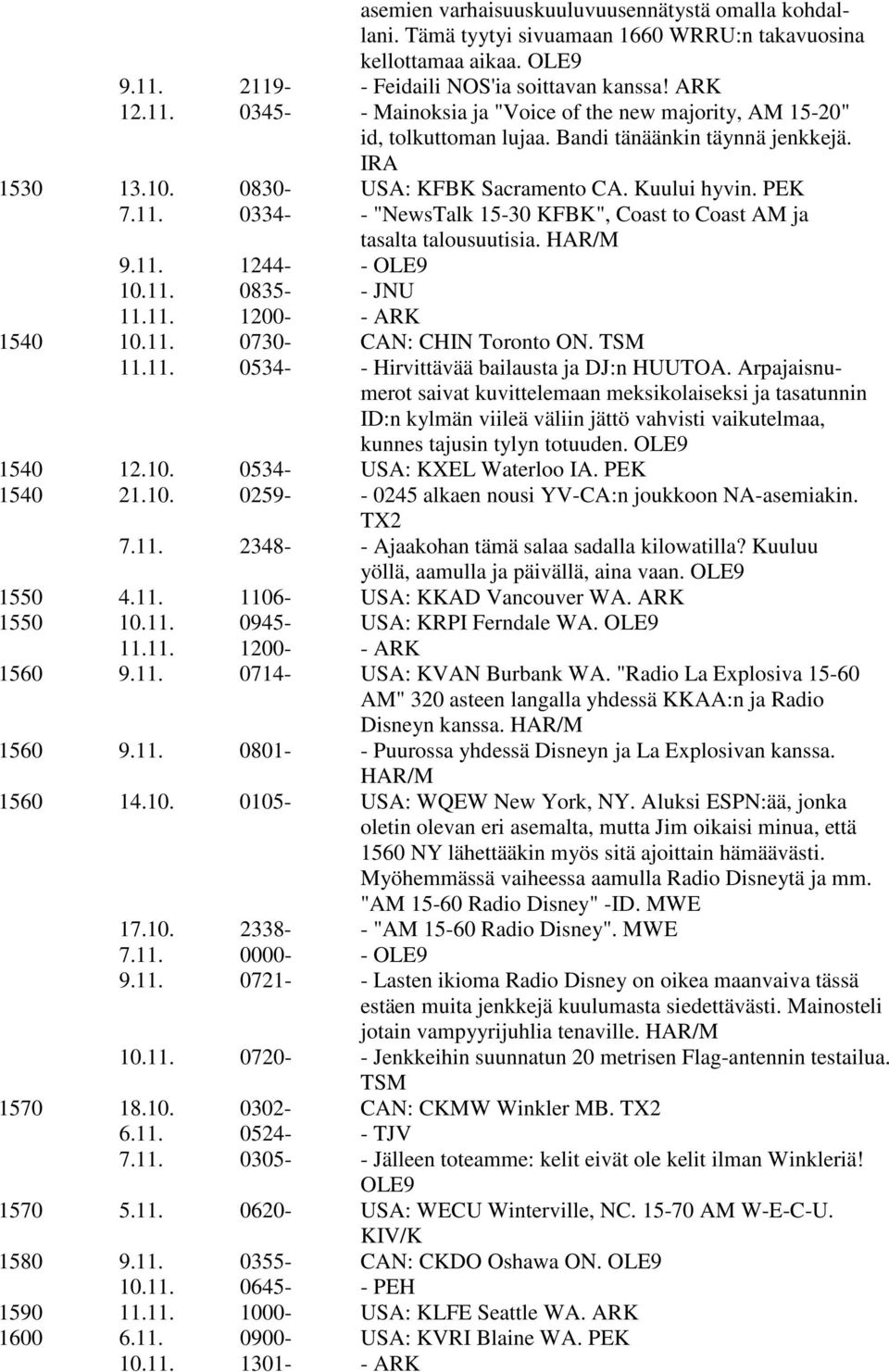 0830- USA: KFBK Sacramento CA. Kuului hyvin. PEK 7.11. 0334- - "NewsTalk 15-30 KFBK", Coast to Coast AM ja tasalta talousuutisia. HAR/M 9.11. 1244- - OLE9 10.11. 0835- - JNU 11.11. 1200- - ARK 1540 10.