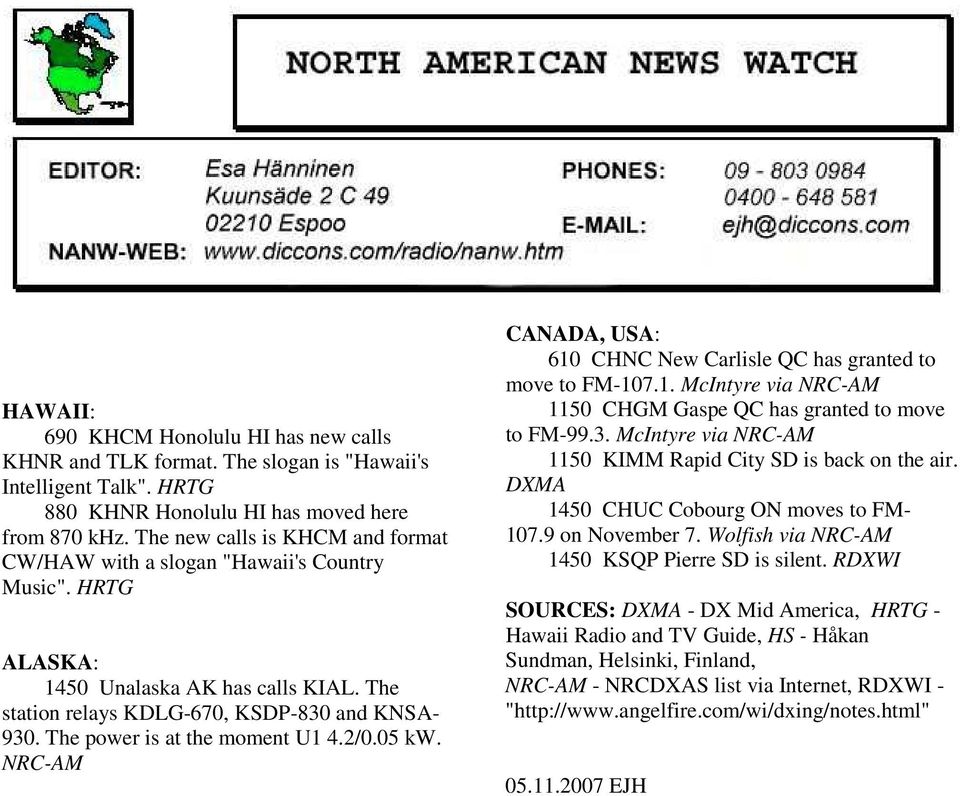 The power is at the moment U1 4.2/0.05 kw. NRC-AM CANADA, USA: 610 CHNC New Carlisle QC has granted to move to FM-107.1. McIntyre via NRC-AM 1150 CHGM Gaspe QC has granted to move to FM-99.3.
