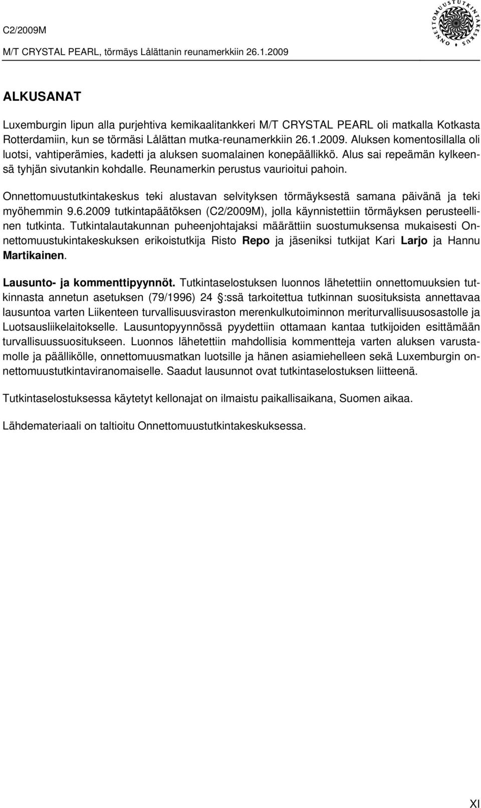 Onnettomuustutkintakeskus teki alustavan selvityksen törmäyksestä samana päivänä ja teki myöhemmin 9.6.2009 tutkintapäätöksen (C2/2009M), jolla käynnistettiin törmäyksen perusteellinen tutkinta.