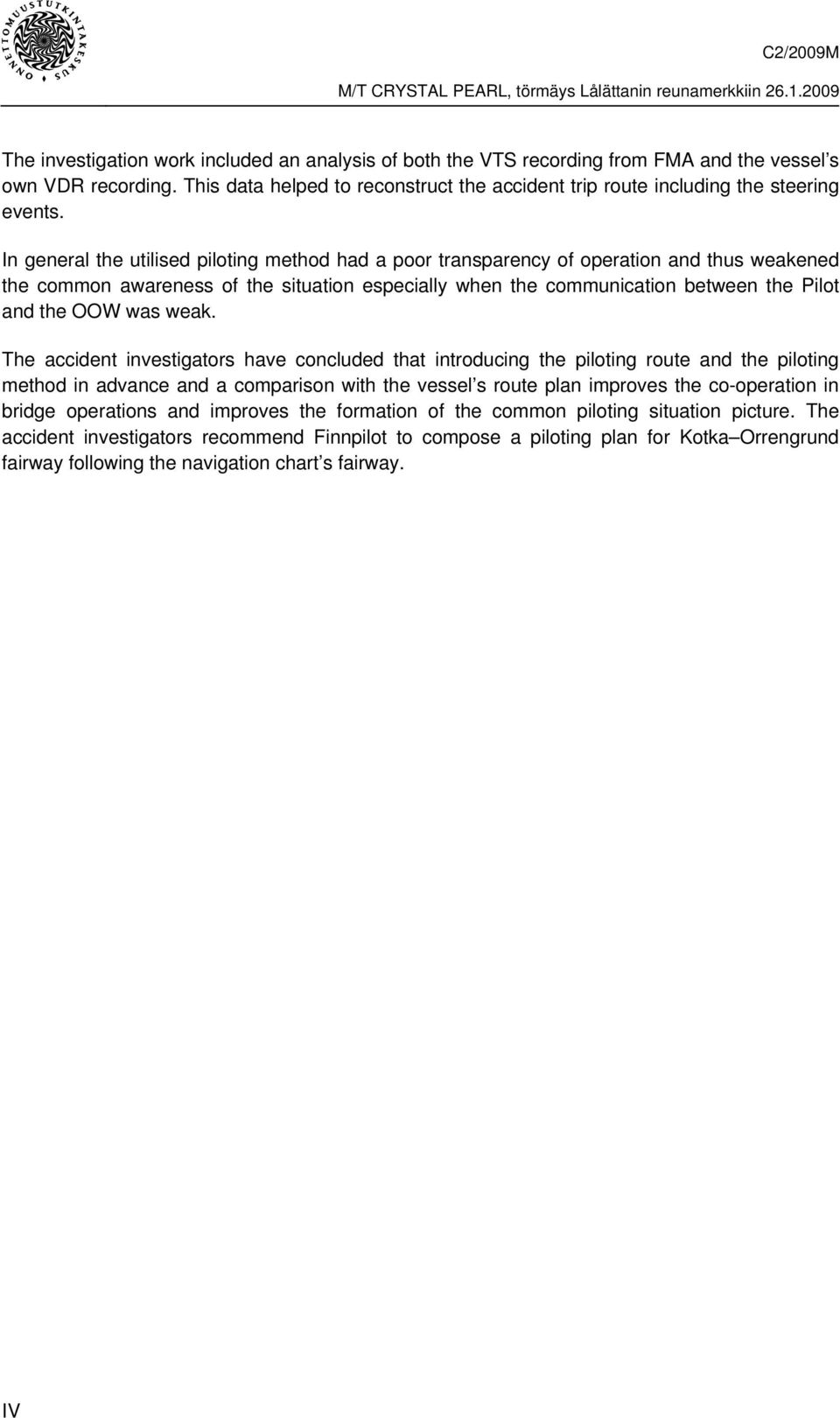 In general the utilised piloting method had a poor transparency of operation and thus weakened the common awareness of the situation especially when the communication between the Pilot and the OOW