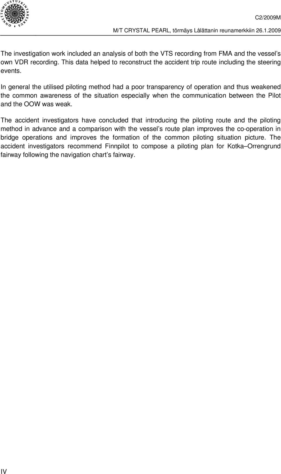 In general the utilised piloting method had a poor transparency of operation and thus weakened the common awareness of the situation especially when the communication between the Pilot and the OOW