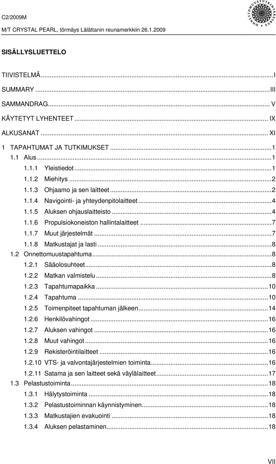 2 Onnettomuustapahtuma...8 1.2.1 Sääolosuhteet...8 1.2.2 Matkan valmistelu...8 1.2.3 Tapahtumapaikka...10 1.2.4 Tapahtuma...10 1.2.5 Toimenpiteet tapahtuman jälkeen...14 1.2.6 Henkilövahingot...16 1.