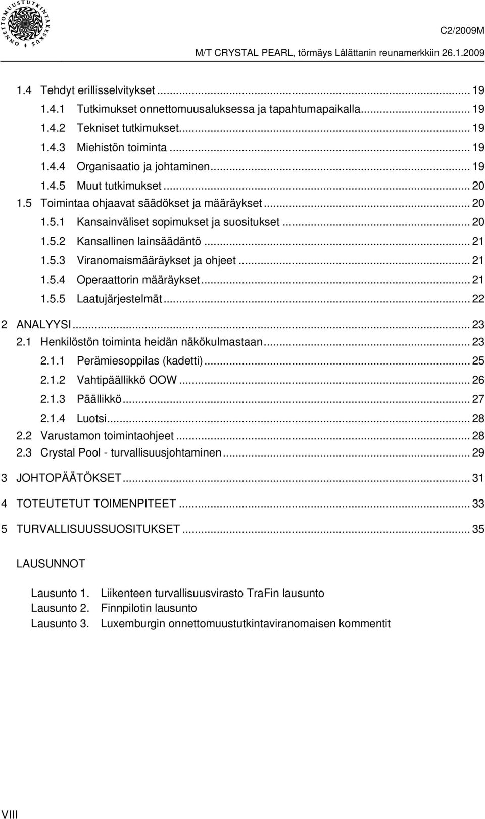 .. 21 1.5.4 Operaattorin määräykset... 21 1.5.5 Laatujärjestelmät... 22 2 ANALYYSI... 23 2.1 Henkilöstön toiminta heidän näkökulmastaan... 23 2.1.1 Perämiesoppilas (kadetti)... 25 2.1.2 Vahtipäällikkö OOW.