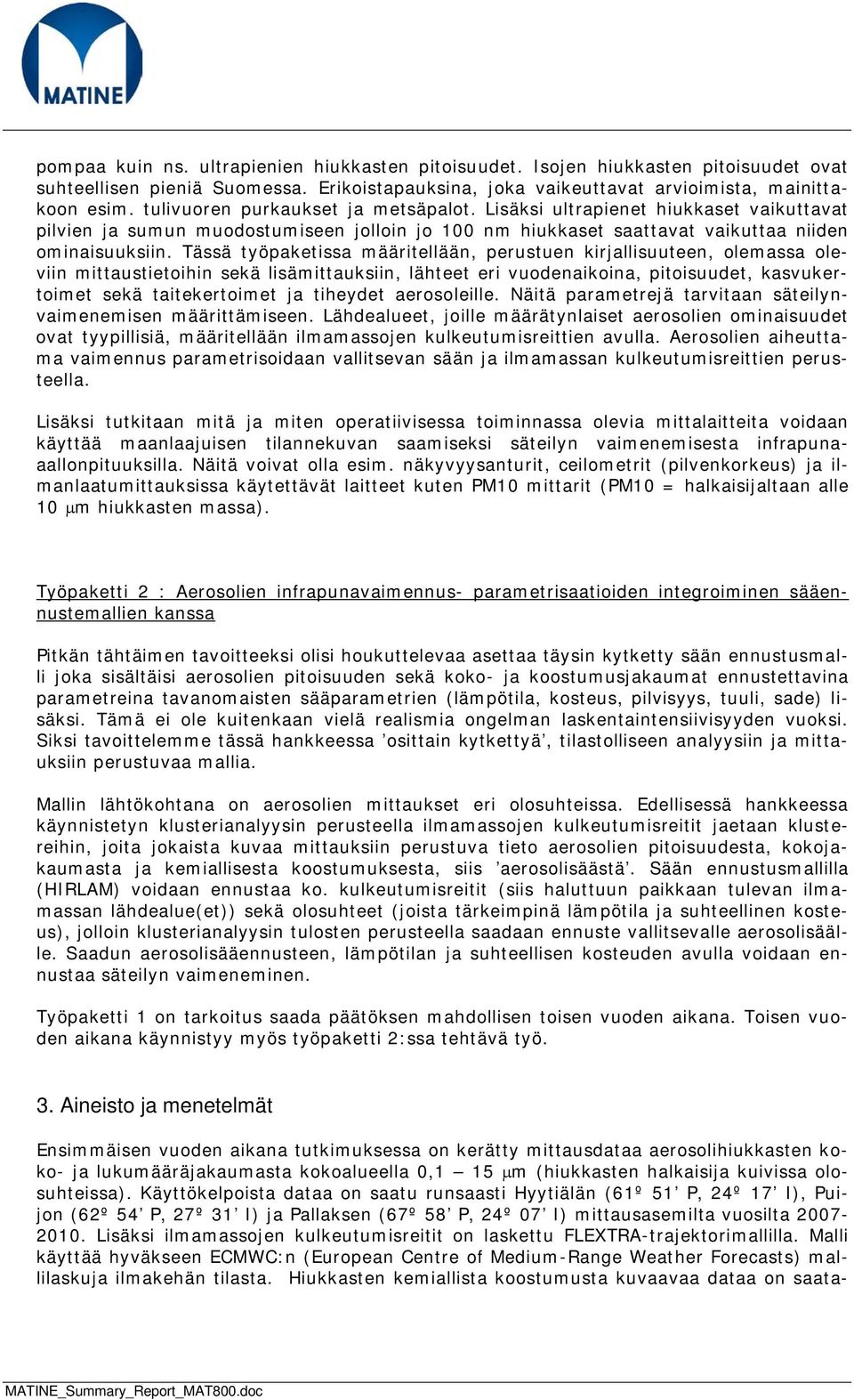 Tässä työpaketissa määritellään, perustuen kirjallisuuteen, olemassa oleviin mittaustietoihin sekä lisämittauksiin, lähteet eri vuodenaikoina, pitoisuudet, kasvukertoimet sekä taitekertoimet ja