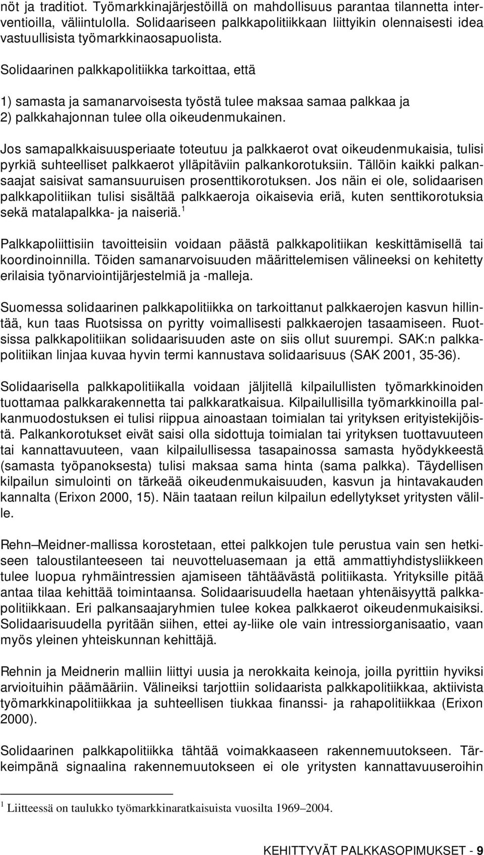 Solidaarinen palkkapolitiikka tarkoittaa, että 1) samasta ja samanarvoisesta työstä tulee maksaa samaa palkkaa ja 2) palkkahajonnan tulee olla oikeudenmukainen.