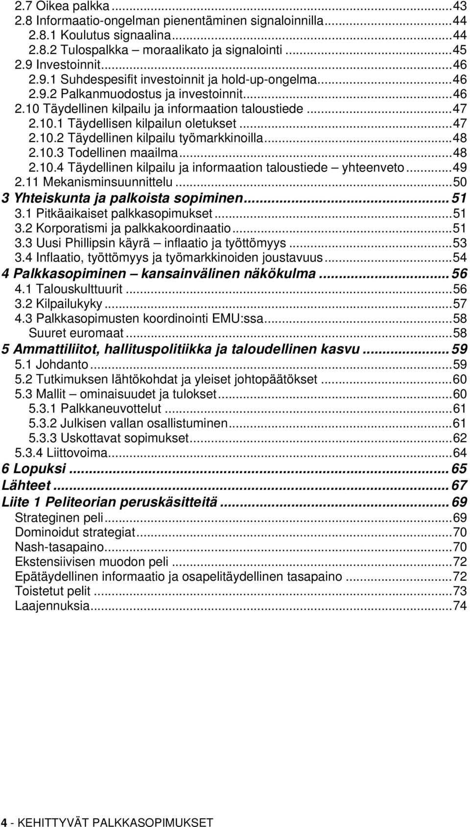 ..47 2.10.2 Täydellinen kilpailu työmarkkinoilla...48 2.10.3 Todellinen maailma...48 2.10.4 Täydellinen kilpailu ja informaation taloustiede yhteenveto...49 2.11 Mekanisminsuunnittelu.