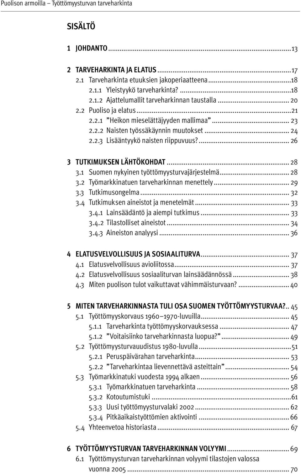1 Suomen nykyinen työttömyysturvajärjestelmä... 28 3.2 Työmarkkinatuen tarveharkinnan menettely... 29 3.3 Tutkimusongelma... 32 3.4 Tutkimuksen aineistot ja menetelmät... 33 3.4.1 Lainsäädäntö ja aiempi tutkimus.