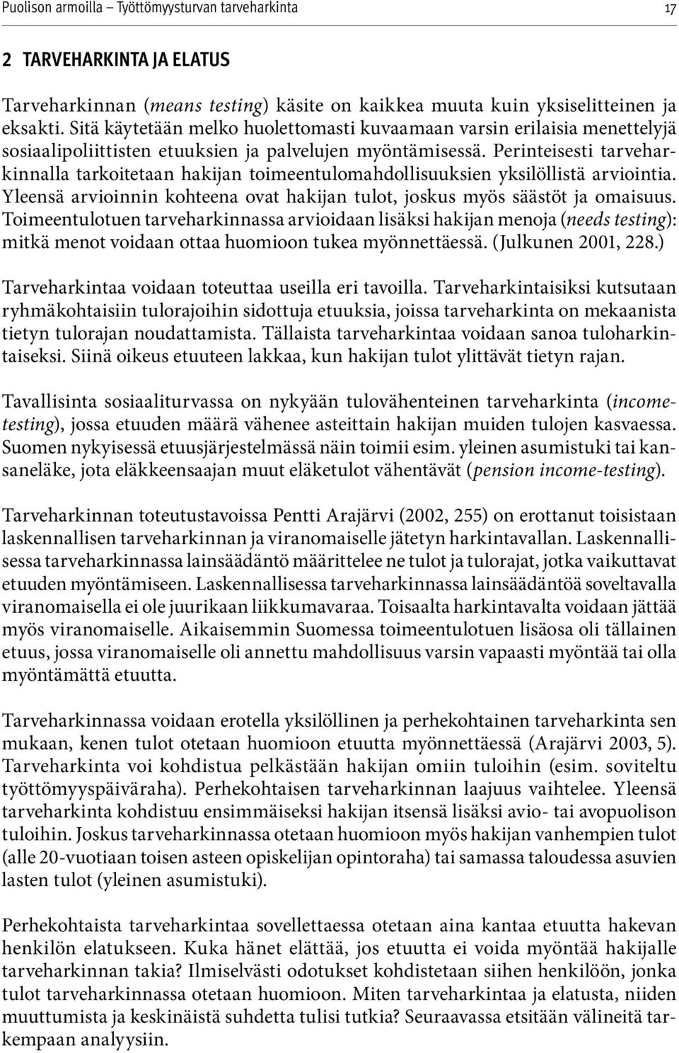 Perinteisesti tarveharkinnalla tarkoitetaan hakijan toimeentulomahdollisuuksien yksilöllistä arviointia. Yleensä arvioinnin kohteena ovat hakijan tulot, joskus myös säästöt ja omaisuus.