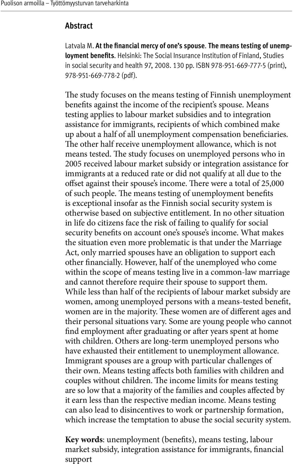 The study focuses on the means testing of Finnish unemployment benefits against the income of the recipient s spouse.