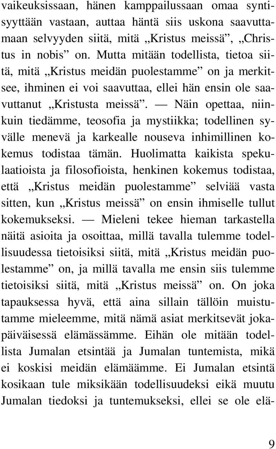 Näin opettaa, niinkuin tiedämme, teosofia ja mystiikka; todellinen syvälle menevä ja karkealle nouseva inhimillinen kokemus todistaa tämän.