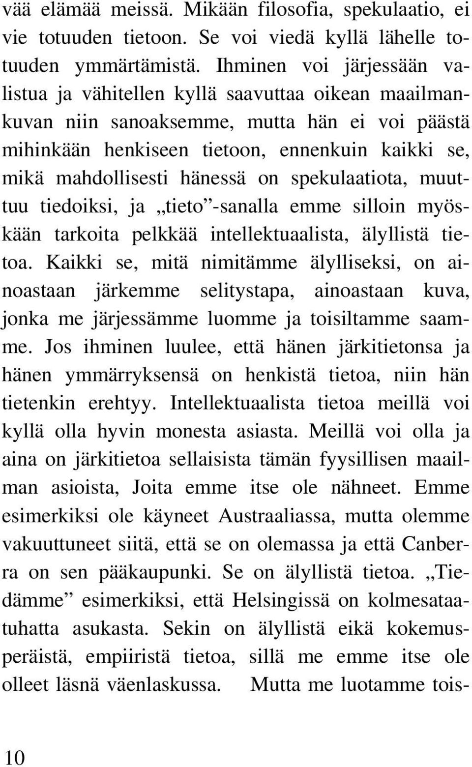 hänessä on spekulaatiota, muuttuu tiedoiksi, ja tieto -sanalla emme silloin myöskään tarkoita pelkkää intellektuaalista, älyllistä tietoa.