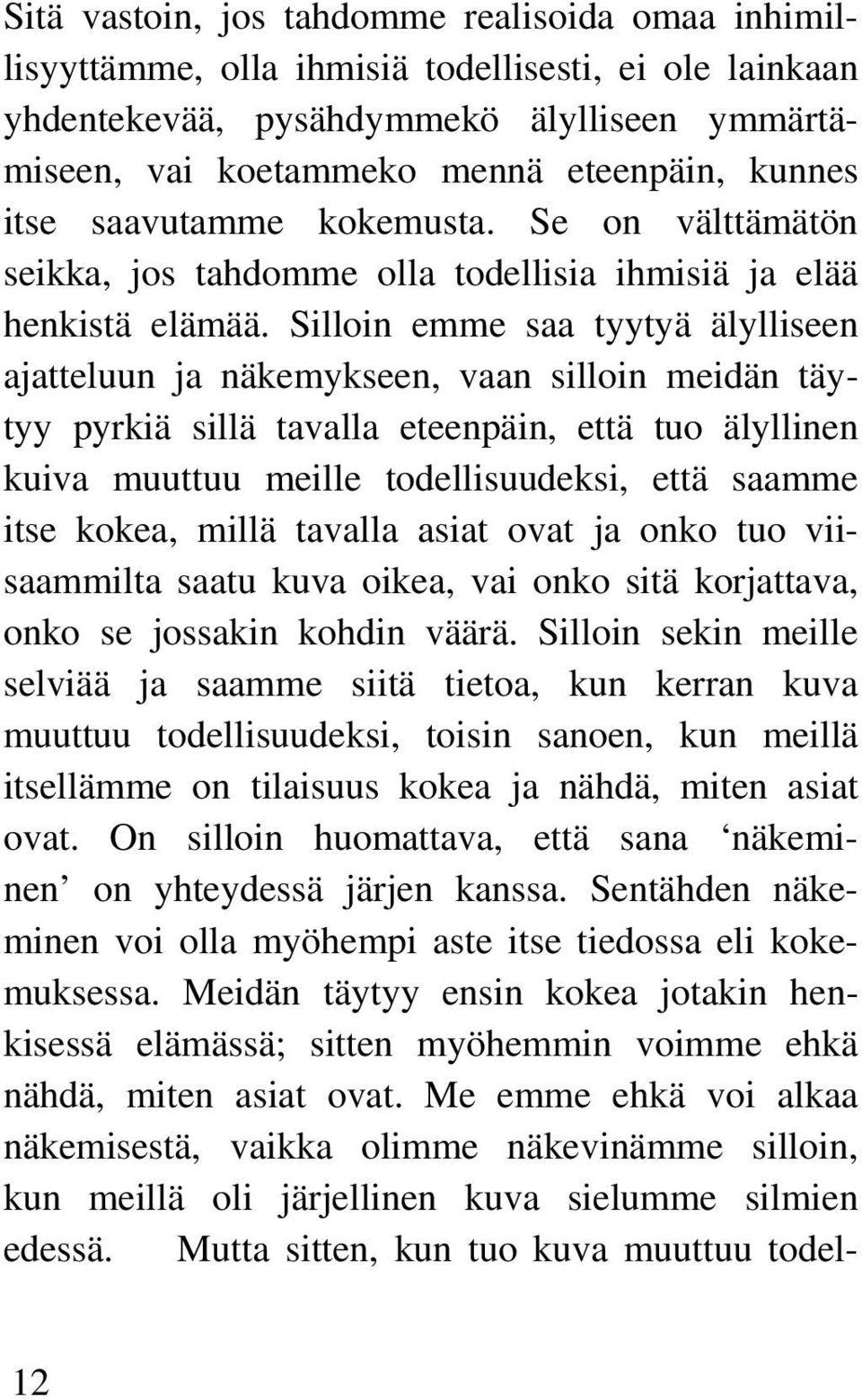 Silloin emme saa tyytyä älylliseen ajatteluun ja näkemykseen, vaan silloin meidän täytyy pyrkiä sillä tavalla eteenpäin, että tuo älyllinen kuiva muuttuu meille todellisuudeksi, että saamme itse