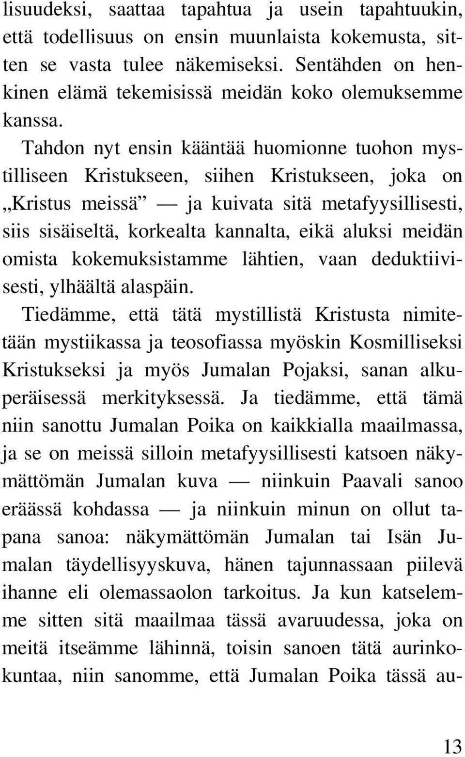 Tahdon nyt ensin kääntää huomionne tuohon mystilliseen Kristukseen, siihen Kristukseen, joka on Kristus meissä ja kuivata sitä metafyysillisesti, siis sisäiseltä, korkealta kannalta, eikä aluksi