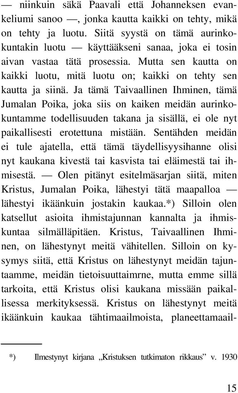 Ja tämä Taivaallinen Ihminen, tämä Jumalan Poika, joka siis on kaiken meidän aurinkokuntamme todellisuuden takana ja sisällä, ei ole nyt paikallisesti erotettuna mistään.