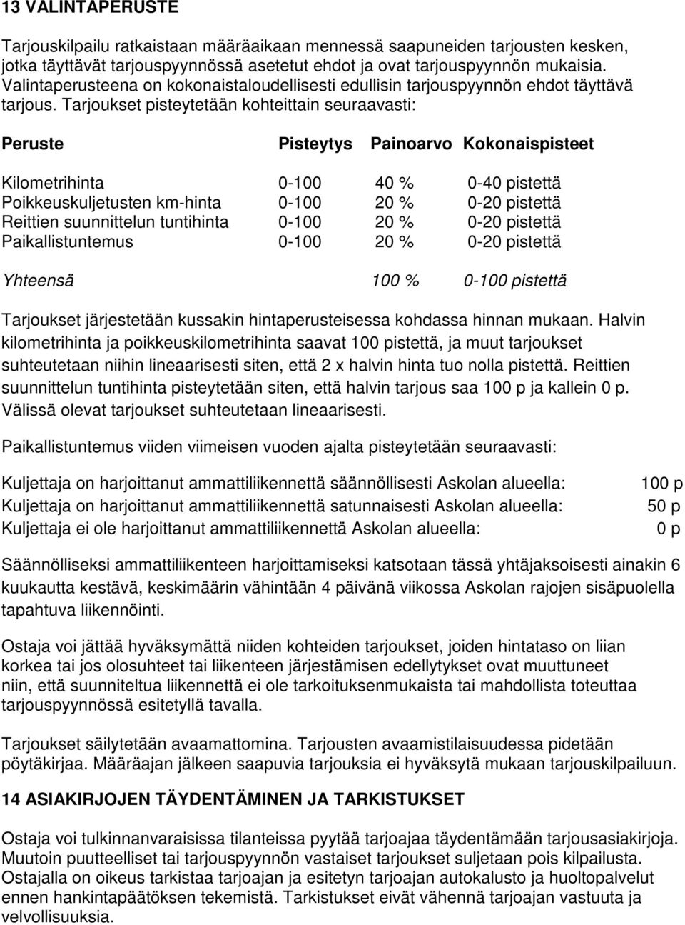 Tarjoukset pisteytetään kohteittain seuraavasti: Peruste Pisteytys Painoarvo Kokonaispisteet Kilometrihinta 0-100 40 % 0-40 pistettä Poikkeuskuljetusten km-hinta 0-100 20 % 0-20 pistettä Reittien