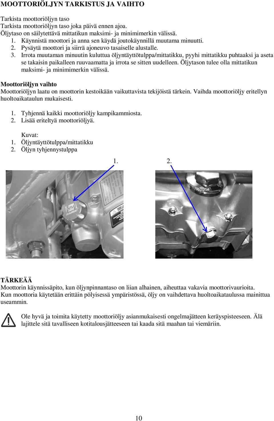 Irrota muutaman minuutin kuluttua öljyntäyttötulppa/mittatikku, pyyhi mittatikku puhtaaksi ja aseta se takaisin paikalleen ruuvaamatta ja irrota se sitten uudelleen.