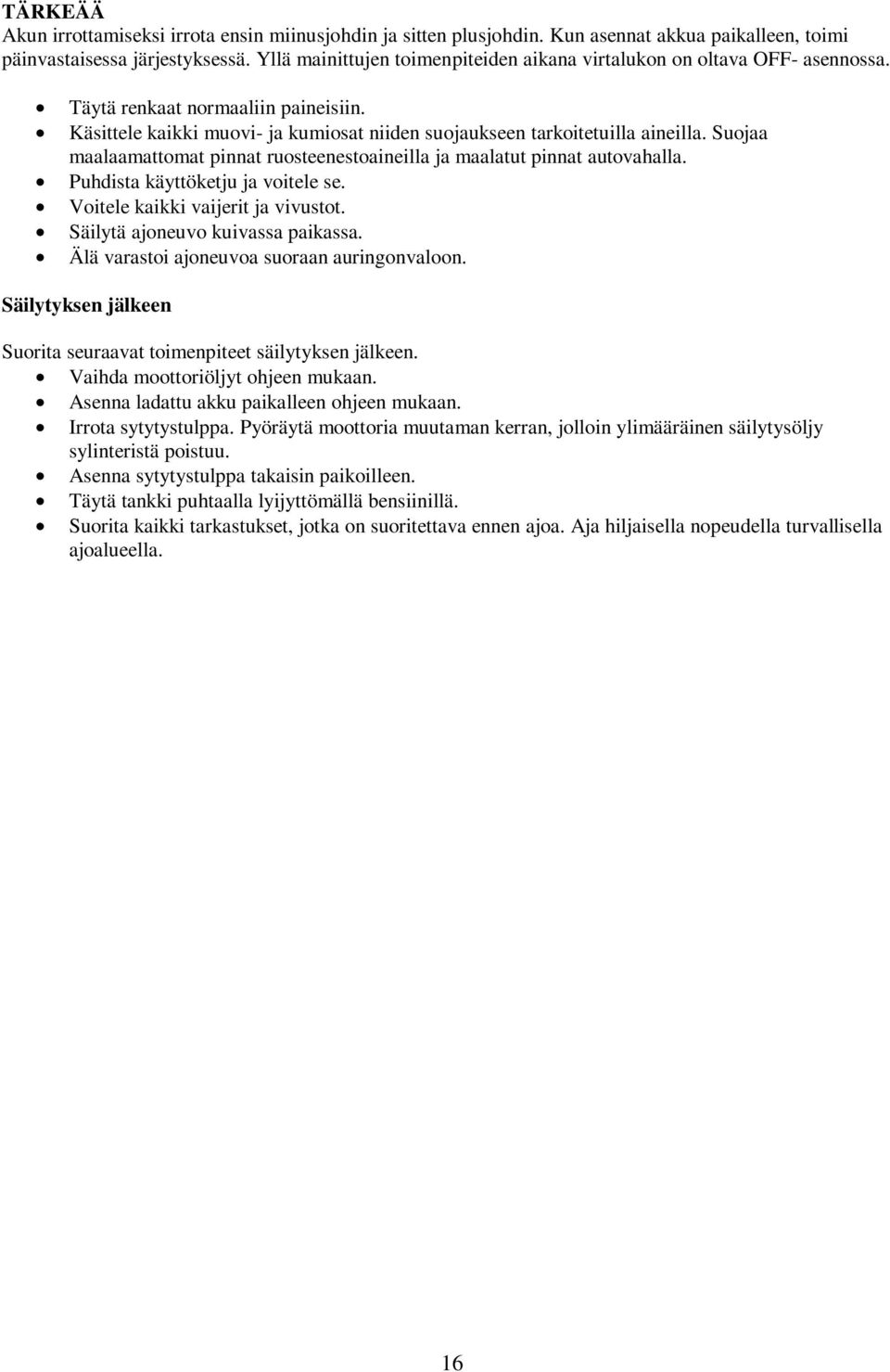 Suojaa maalaamattomat pinnat ruosteenestoaineilla ja maalatut pinnat autovahalla. Puhdista käyttöketju ja voitele se. Voitele kaikki vaijerit ja vivustot. Säilytä ajoneuvo kuivassa paikassa.