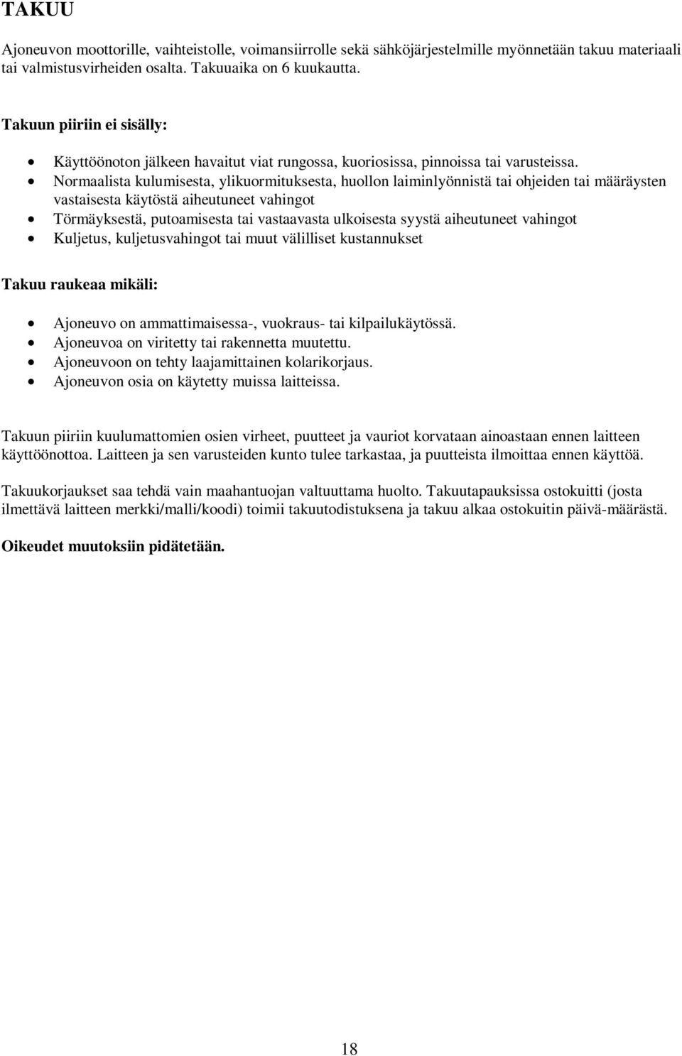 Normaalista kulumisesta, ylikuormituksesta, huollon laiminlyönnistä tai ohjeiden tai määräysten vastaisesta käytöstä aiheutuneet vahingot Törmäyksestä, putoamisesta tai vastaavasta ulkoisesta syystä