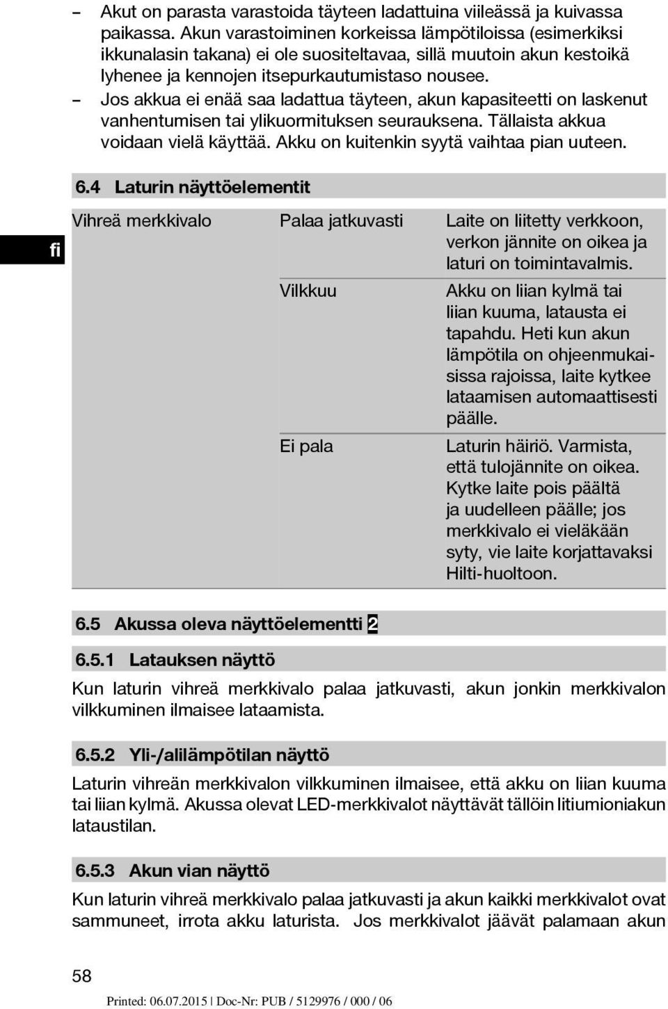 Jos akkua ei enää saa ladattua täyteen, akun kapasiteetti on laskenut vanhentumisen tai ylikuormituksen seurauksena. Tällaista akkua voidaan vielä käyttää. Akku on kuitenkin syytä vaihtaa pian uuteen.