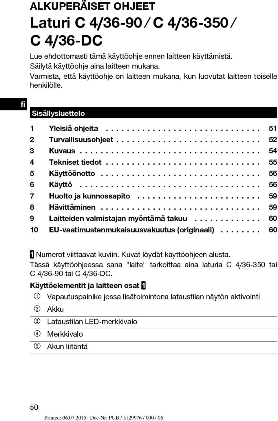 .. 55 5 Käyttöönotto... 56 6 Käyttö... 56 7 Huoltojakunnossapito... 59 8 Hävittäminen... 59 9 Laitteidenvalmistajanmyöntämätakuu... 60 10 EU-vaatimustenmukaisuusvakuutus (originaali).