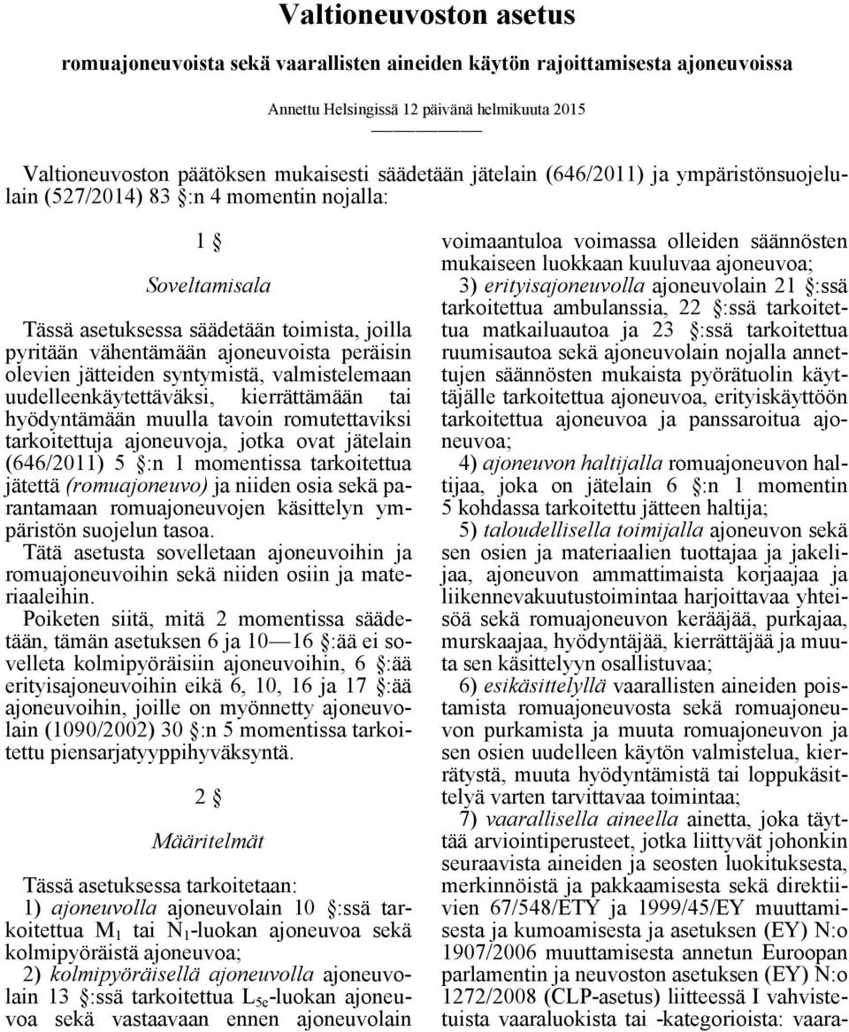 jätteiden syntymistä, valmistelemaan uudelleenkäytettäväksi, kierrättämään tai hyödyntämään muulla tavoin romutettaviksi tarkoitettuja ajoneuvoja, jotka ovat jätelain (646/2011) 5 :n 1 momentissa