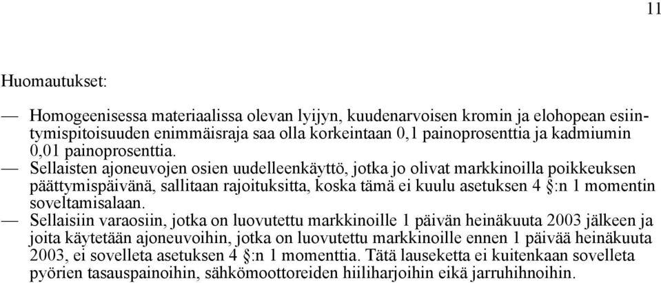 Sellaisten ajoneuvojen osien uudelleenkäyttö, jotka jo olivat markkinoilla poikkeuksen päättymispäivänä, sallitaan rajoituksitta, koska tämä ei kuulu asetuksen 4 :n 1 momentin