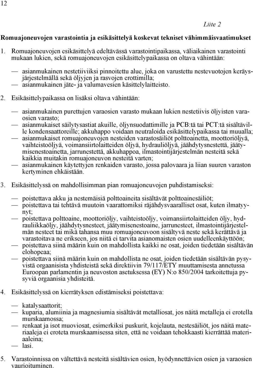 pinnoitettu alue, joka on varustettu nestevuotojen keräysjärjestelmällä sekä öljyjen ja rasvojen erottimilla; asianmukainen jäte- ja valumavesien käsittelylaitteisto. 2.