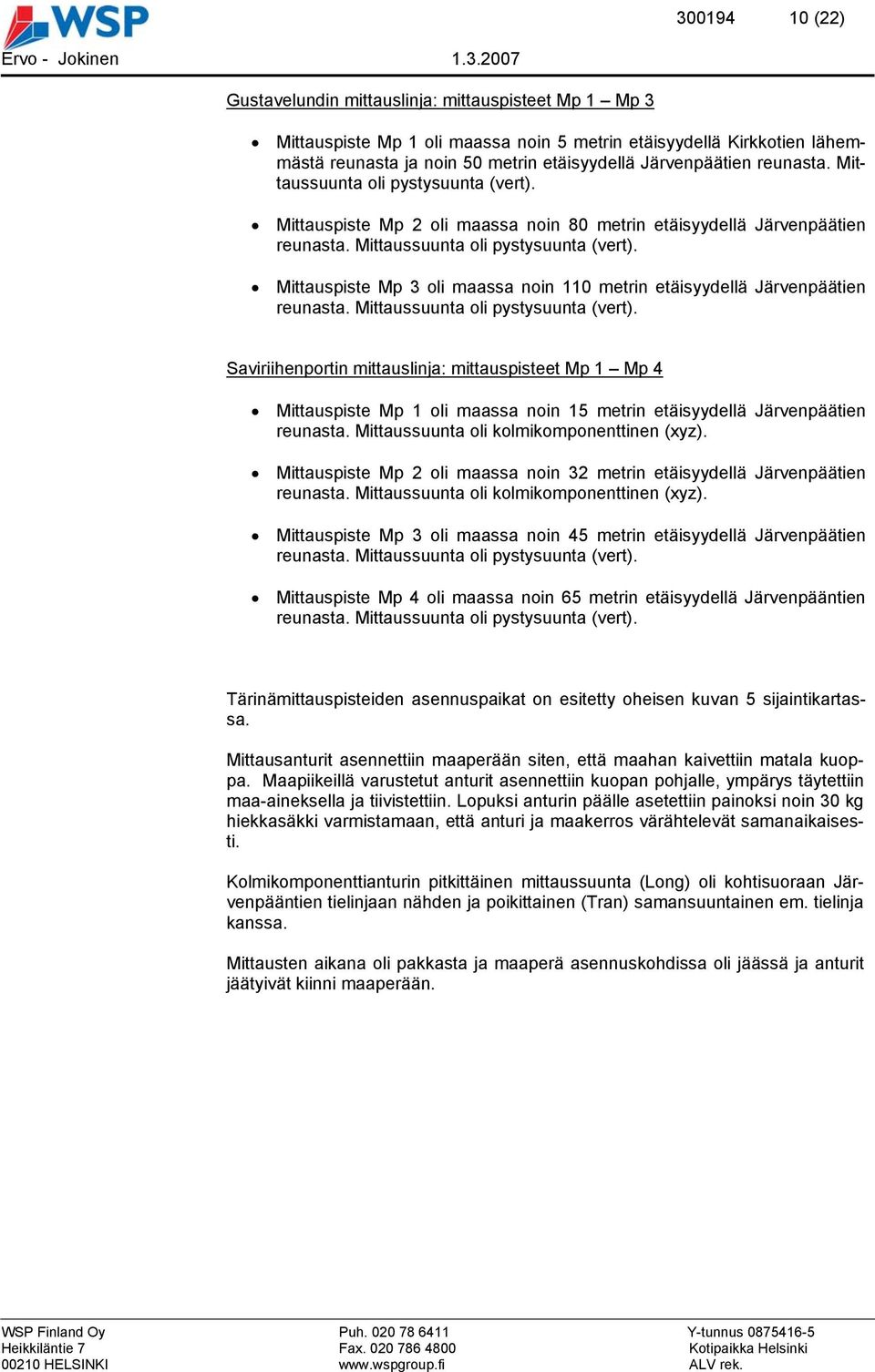 Mittaussuunta oli pystysuunta (vert). Saviriihenportin mittauslinja: mittauspisteet Mp 1 Mp 4 Mittauspiste Mp 1 oli maassa noin 15 metrin etäisyydellä Järvenpäätien reunasta.