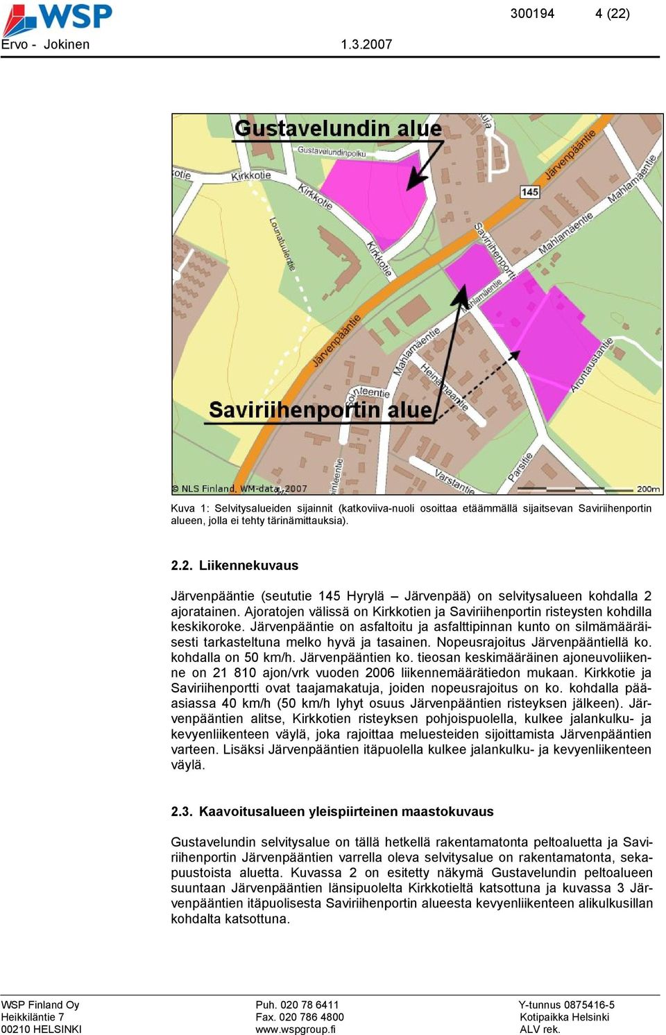 Nopeusrajoitus Järvenpääntiellä ko. kohdalla on 50 km/h. Järvenpääntien ko. tieosan keskimääräinen ajoneuvoliikenne on 21 810 ajon/vrk vuoden 2006 liikennemäärätiedon mukaan.