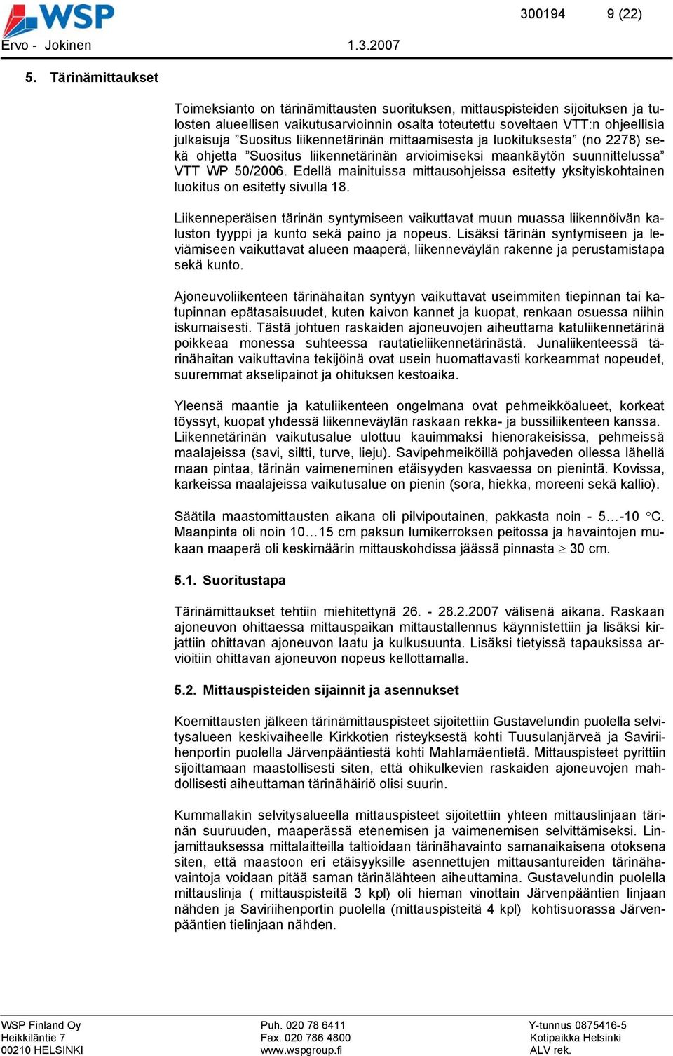 Suositus liikennetärinän mittaamisesta ja luokituksesta (no 2278) sekä ohjetta Suositus liikennetärinän arvioimiseksi maankäytön suunnittelussa VTT WP 50/2006.