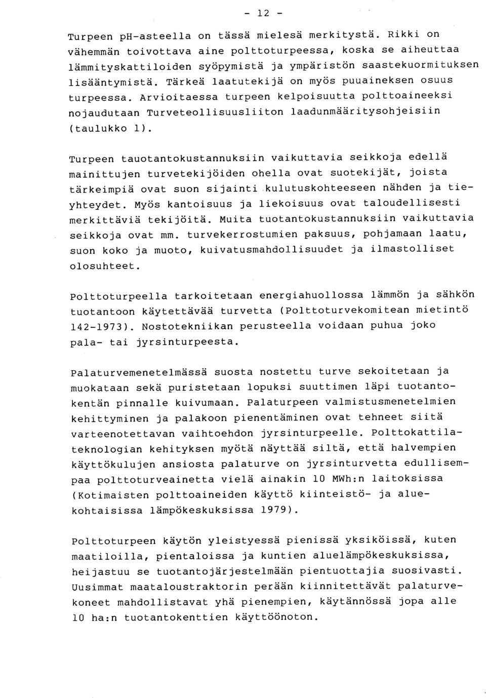 Tärkeä laatutekijä on myös puuaineksen osuu s turpeessa. Arvioitaessa turpeen kelpoisuutta polttoaineeks i nojaudutaan Turveteollisuusliiton laadunmääritysohjeisii n (taulukko 1).
