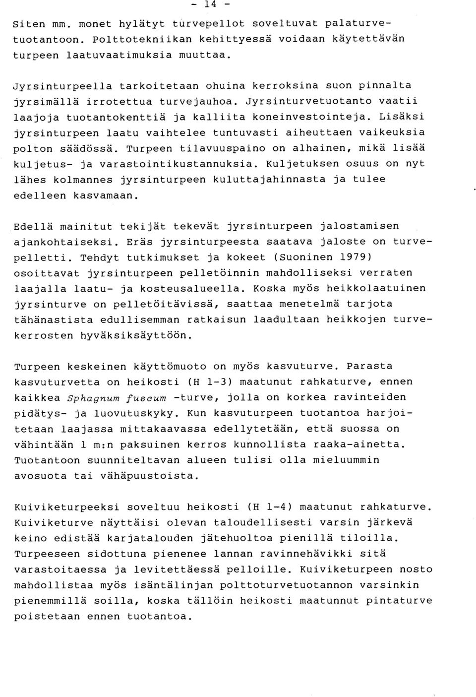Lisäks i jyrsinturpeen laatu vaihtelee tuntuvasti aiheuttaen vaikeuksi a polton säädössä. Turpeen tilavuuspaino on alhainen, mikä lisä ä kuljetus- ja varastointikustannuksia.