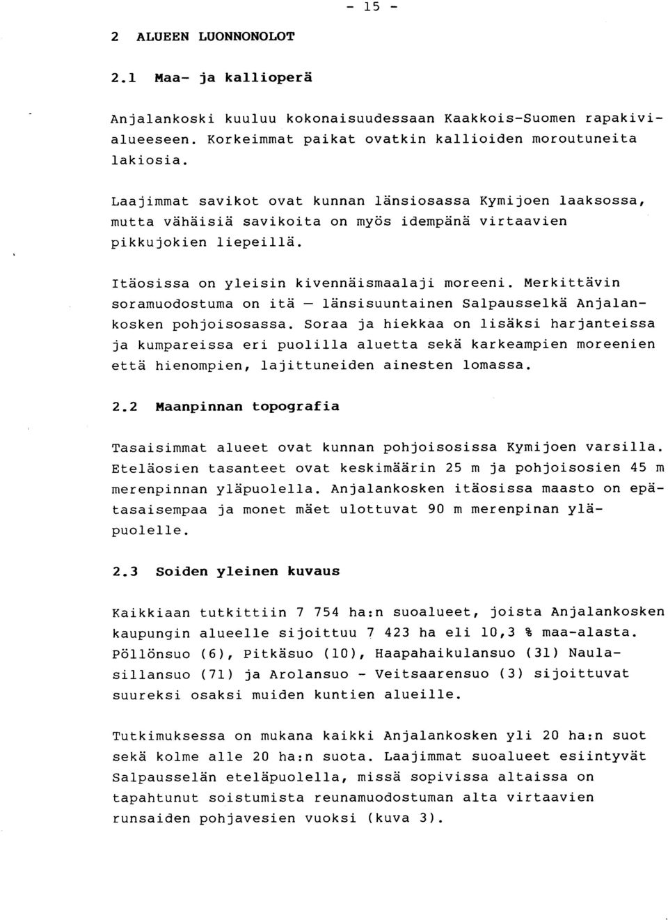 Merkittävi n soramuodostuma on itä - länsisuuntainen Salpausselkä Anjalan - kosken pohjoisosassa.