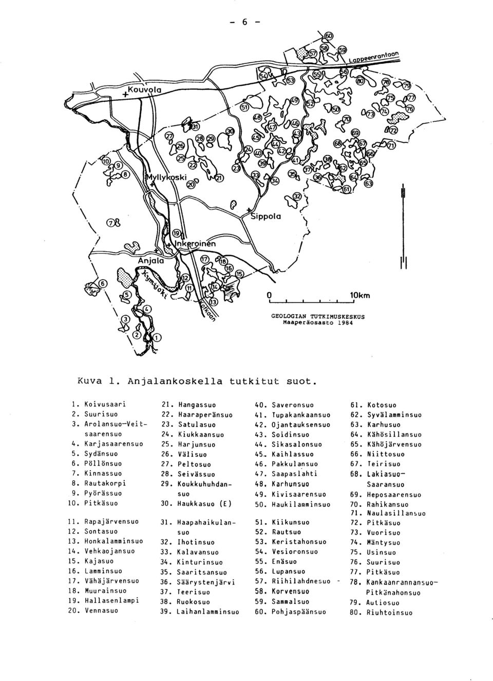 Kähöjärvensu o 5. Sydänsuo 26. Välisuo 45.. Kaihlassuo 66. Niittosu o 6. Pöllönsuo 27. Peltosuo 46. Pakkulansuo 67. Teirisu o 7. Kinnassuo 28. Seivässuo 47. Saapaslahti 68. lakiasuo - 8.