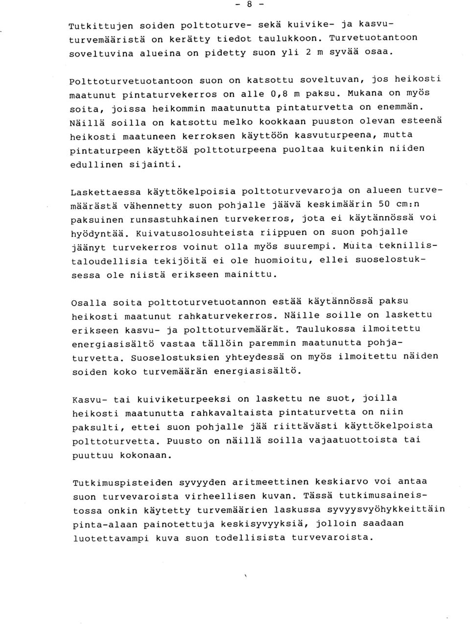 Näillä soilla on katsottu melko kookkaan puuston olevan esteen ä heikosti maatuneen kerroksen käyttöön kasvuturpeena, mutt a pintaturpeen käyttöä poittoturpeena puoltaa kuitenkin niide n edullinen