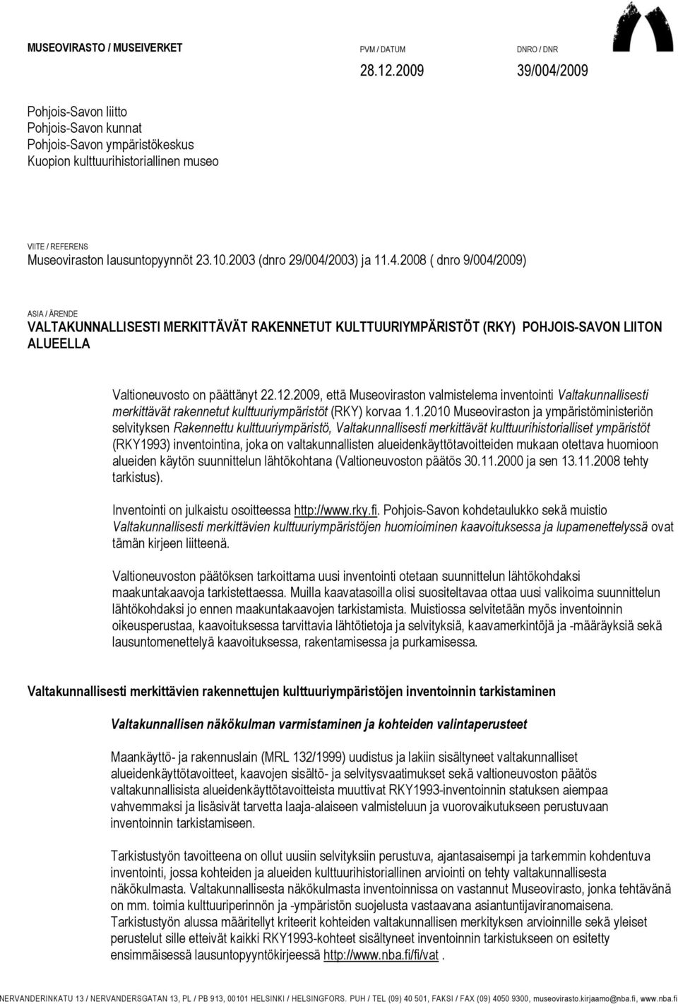 2003 (dnro 29/004/2003) ja 11.4.2008 ( dnro 9/004/2009) ASIA / ÄRENDE VALTAKUNNALLISESTI MERKITTÄVÄT RAKENNETUT KULTTUURIYMPÄRISTÖT (RKY) POHJOIS-SAVON LIITON ALUEELLA Valtioneuvosto on päättänyt 22.