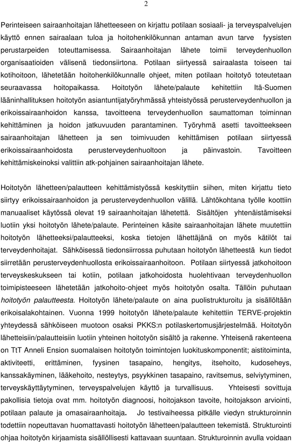 Potilaan siirtyessä sairaalasta toiseen tai kotihoitoon, lähetetään hoitohenkilökunnalle ohjeet, miten potilaan hoitotyö toteutetaan seuraavassa hoitopaikassa.