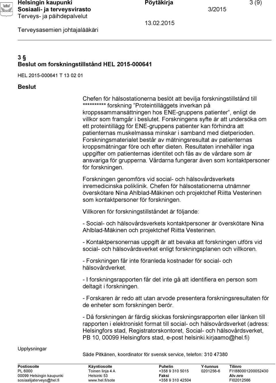 Forskningens syfte är att undersöka om ett proteintillägg för ENE-gruppens patienter kan förhindra att patienternas muskelmassa minskar i samband med dietperioden.